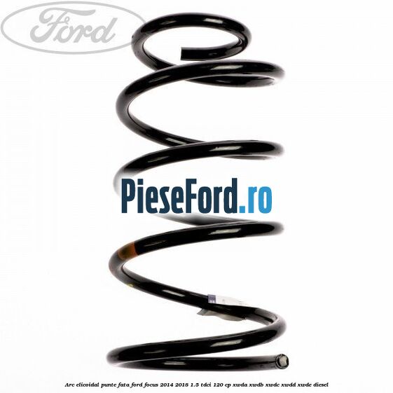 Arc elicoidal punte fata Ford Focus 2014-2018 1.5 TDCi 120 cp XWDA, XWDB, XWDC, XWDD, XWDE diesel
