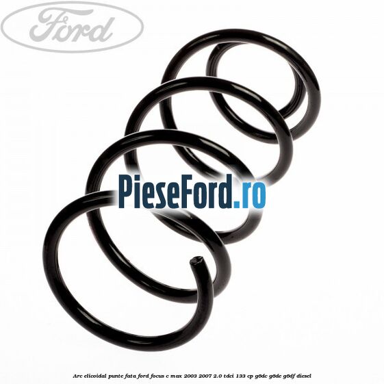 Arc elicoidal punte fata Ford Focus C-Max 2003-2007 2.0 TDCi 133 cp G6DC, G6DE, G6DF diesel