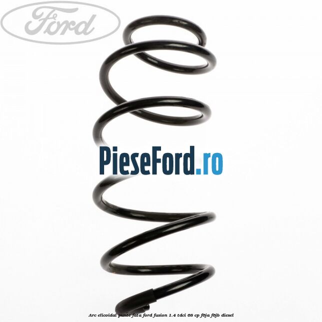 Arc elicoidal punte fata Ford Fusion 1.4 TDCi 68 cp F6JA, F6JB diesel