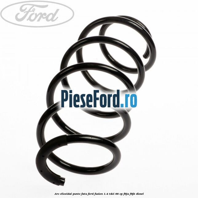 Arc elicoidal punte fata Ford Fusion 1.4 TDCi 68 cp F6JA, F6JB diesel