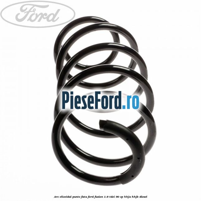 Arc elicoidal punte fata Ford Fusion 1.6 TDCi 90 cp HHJA, HHJB diesel