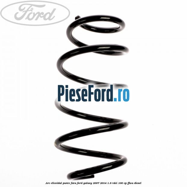 Arc elicoidal punte fata Ford Galaxy 2007-2014 1.8 TDCi 100 cp FFWA diesel