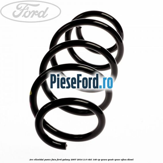Arc elicoidal punte fata Ford Galaxy 2007-2014 2.0 TDCi 140 cp QXWA, QXWB, QXWC, UFWA diesel