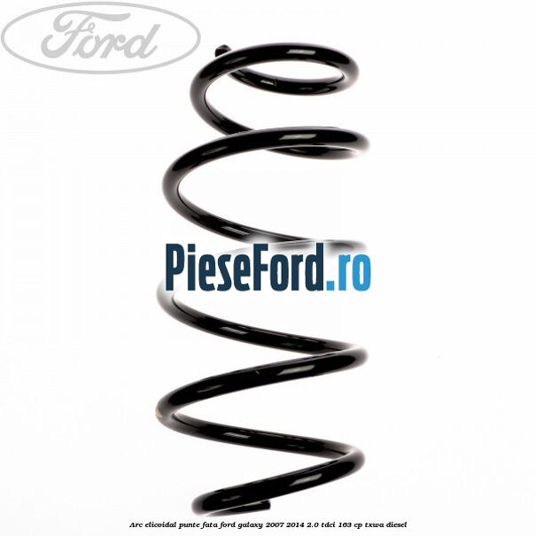 Arc elicoidal punte fata Ford Galaxy 2007-2014 2.0 TDCi 163 cp TXWA diesel