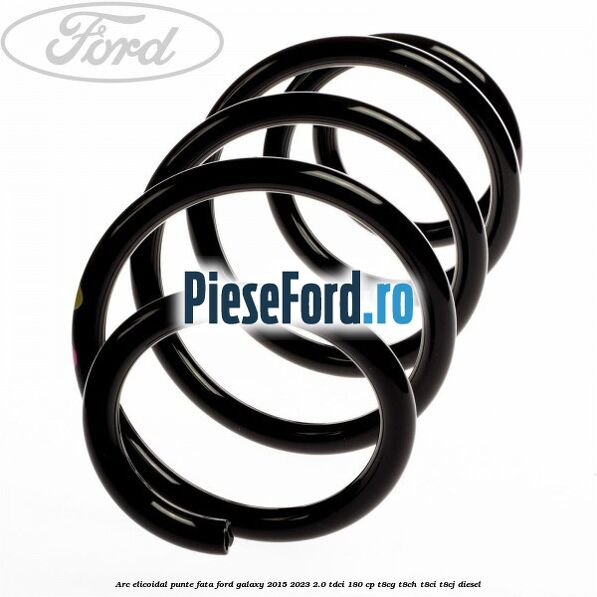 Arc elicoidal punte fata Ford Galaxy 2015-2023 2.0 TDCi 180 cp T8CG, T8CH, T8CI, T8CJ diesel