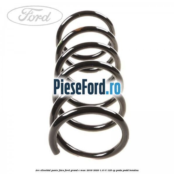 Arc elicoidal punte fata Ford Grand C-Max 2016-2020 1.6 Ti 125 cp PNDA, PNDD benzina