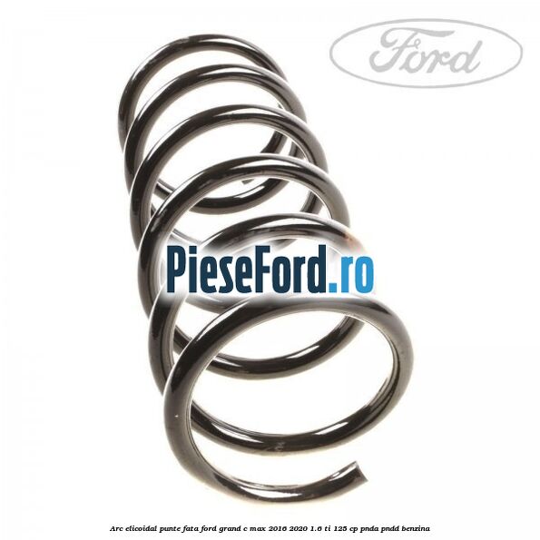 Arc elicoidal punte fata Ford Grand C-Max 2016-2020 1.6 Ti 125 cp PNDA, PNDD benzina