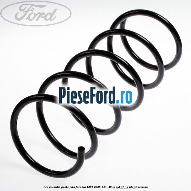 Arc elicoidal punte fata Ford Ka 1996-2008 1.3 i 49 cp JJD, JJF, JJG, JJH, JJL benzina