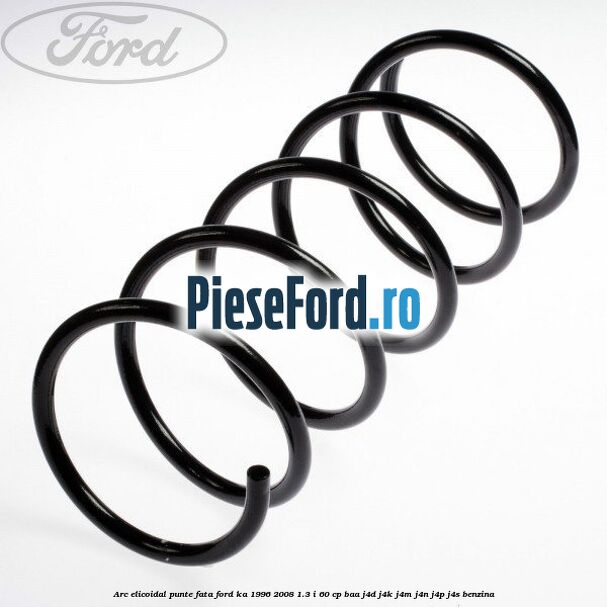 Arc elicoidal punte fata Ford Ka 1996-2008 1.3 i 60 cp BAA, J4D, J4K, J4M, J4N, J4P, J4S benzina