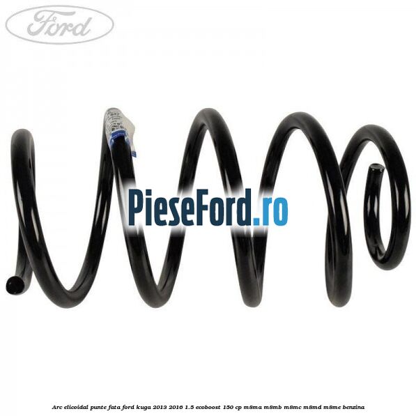 Arc elicoidal punte fata Ford Kuga 2013-2016 1.5 EcoBoost 150 cp Arc elicoidal punte fata Ford Kuga 2013-2016 1.5 EcoBoost 150 cp M8MA, M8MB, M8MC, M8MD, M8ME benzina