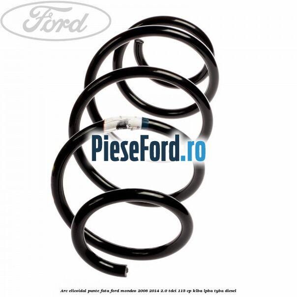 Arc elicoidal punte fata Ford Mondeo 2008-2014 2.0 TDCi 115 cp Arc elicoidal punte fata Ford Mondeo 2008-2014 2.0 TDCi 115 cp KLBA, LPBA, TYBA diesel
