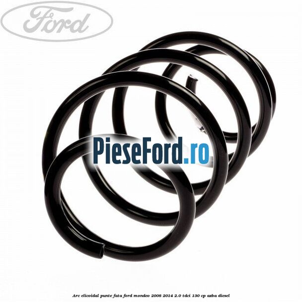 Arc elicoidal punte fata Ford Mondeo 2008-2014 2.0 TDCi 130 cp AZBA diesel