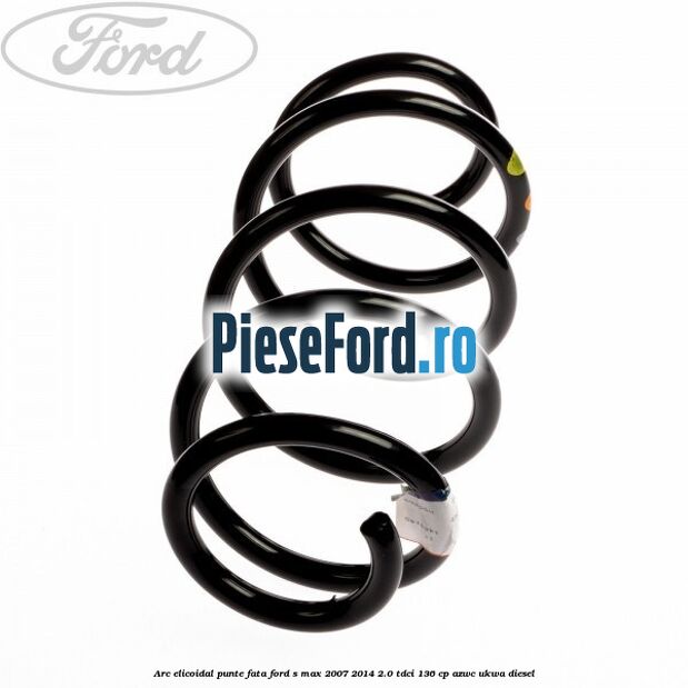Arc elicoidal punte fata Ford S-Max 2007-2014 2.0 TDCi 136 cp AZWC, UKWA diesel