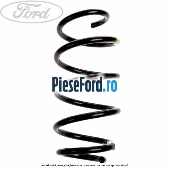 Arc elicoidal punte fata Ford S-Max 2007-2014 2.0 TDCi 163 cp TXWA diesel