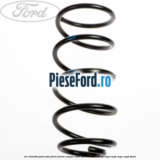 Arc elicoidal punte fata Ford Tourneo Connect 2002-2014 1.8 TDCi 110 cp RWPA, RWPB, RWPC, RWPD diesel