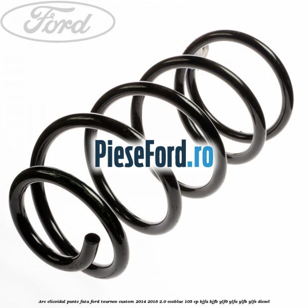 Arc elicoidal punte fata Ford Tourneo Custom 2014-2018 2.0 EcoBlue 105 cp BJFA, BJFB, YLF6, YLFA, YLFB, YLFS diesel