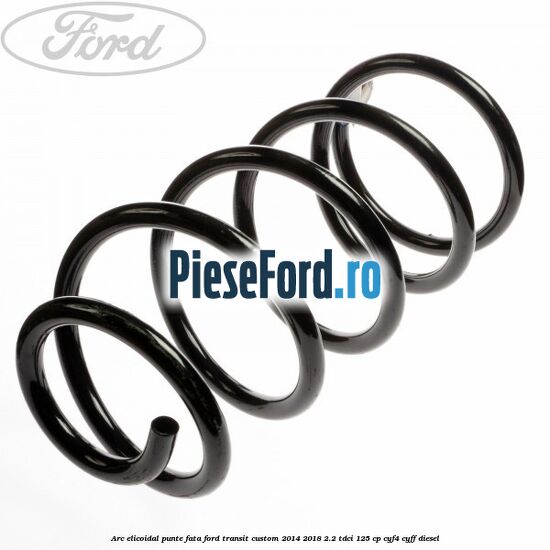 Arc elicoidal punte fata Ford Transit Custom 2014-2018 2.2 TDCi 125 cp CYF4, CYFF diesel
