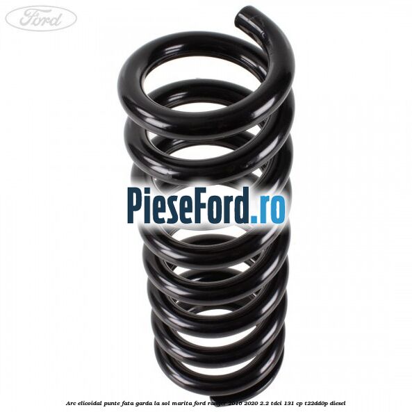 Arc elicoidal punte fata garda la sol marita Ford Ranger 2016-2020 2.2 TDCi 131 cp T22DD0P diesel