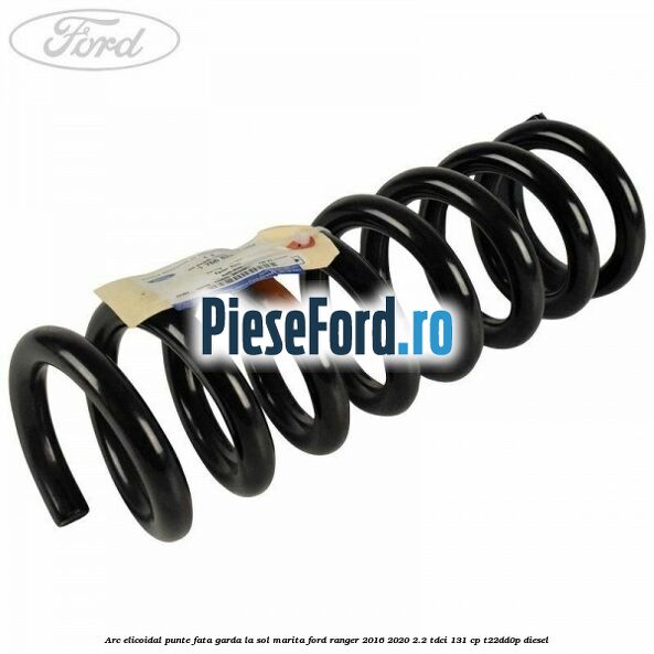 Arc elicoidal punte fata garda la sol marita Ford Ranger 2016-2020 2.2 TDCi 131 cp T22DD0P diesel