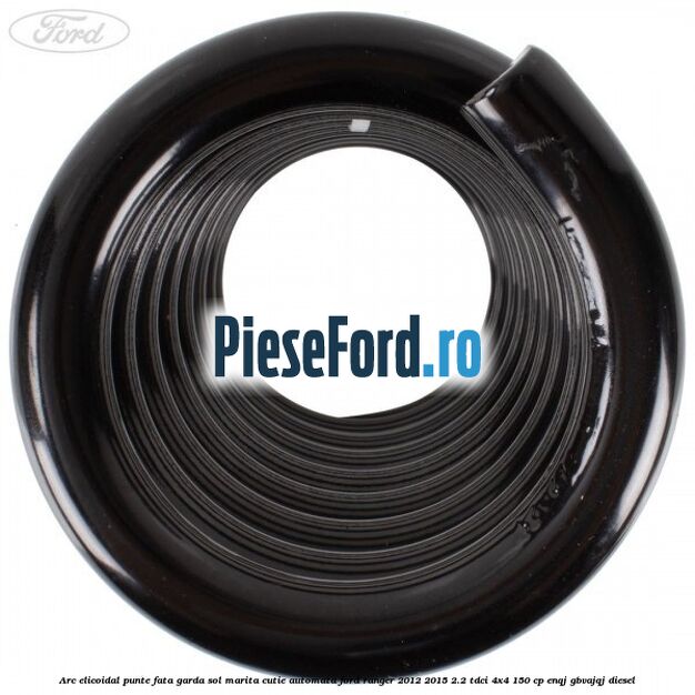 Arc elicoidal punte fata garda sol marita cutie automata Ford Ranger 2012-2015 2.2 TDCi 4x4 150 cp ENQJ, GBVAJQJ diesel
