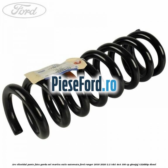 Arc elicoidal punte fata garda sol marita cutie automata Ford Ranger 2016-2020 2.2 TDCi 4x4 160 cp Arc elicoidal punte fata garda sol marita cutie automata Ford Ranger 2016-2020 2.2 TDCi 4x4 160 cp GBVAJQJ, T22DD0P diesel