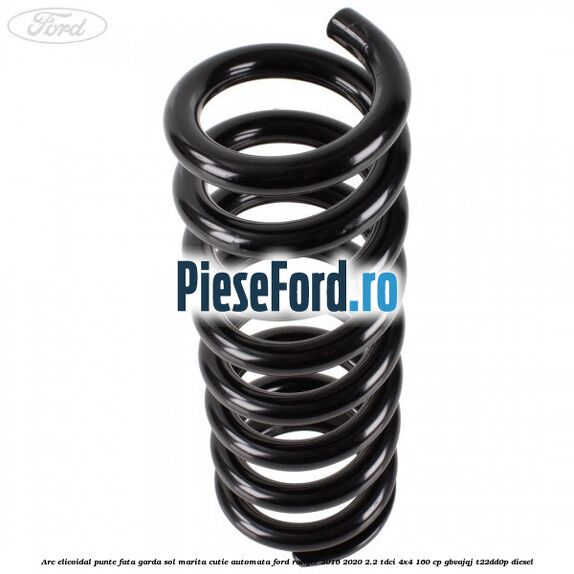 Arc elicoidal punte fata garda sol marita cutie automata Ford Ranger 2016-2020 2.2 TDCi 4x4 160 cp Arc elicoidal punte fata garda sol marita cutie automata Ford Ranger 2016-2020 2.2 TDCi 4x4 160 cp GBVAJQJ, T22DD0P diesel