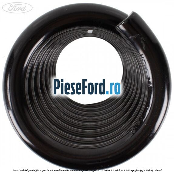 Arc elicoidal punte fata garda sol marita cutie automata Ford Ranger 2016-2020 2.2 TDCi 4x4 160 cp Arc elicoidal punte fata garda sol marita cutie automata Ford Ranger 2016-2020 2.2 TDCi 4x4 160 cp GBVAJQJ, T22DD0P diesel