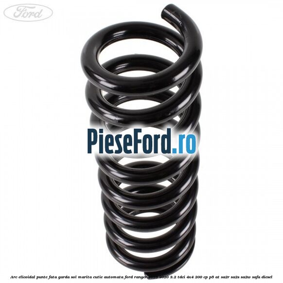 Arc elicoidal punte fata garda sol marita cutie automata Ford Ranger 2016-2020 3.2 TDCi 4x4 200 cp P5-AT, SA2R, SA2S, SA2W, SAFA diesel