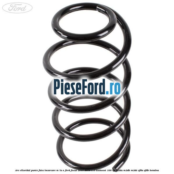 Arc elicoidal punte fata incarcare M la O Ford Focus 2011-2014 1.0 EcoBoost 100 cp M2DA, M2DB, M2DC, SFDA, SFDB benzina