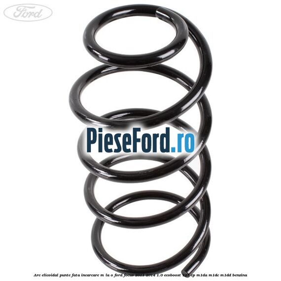 Arc elicoidal punte fata incarcare M la O Ford Focus 2011-2014 1.0 EcoBoost 125 cp M1DA, M1DC, M1DD benzina