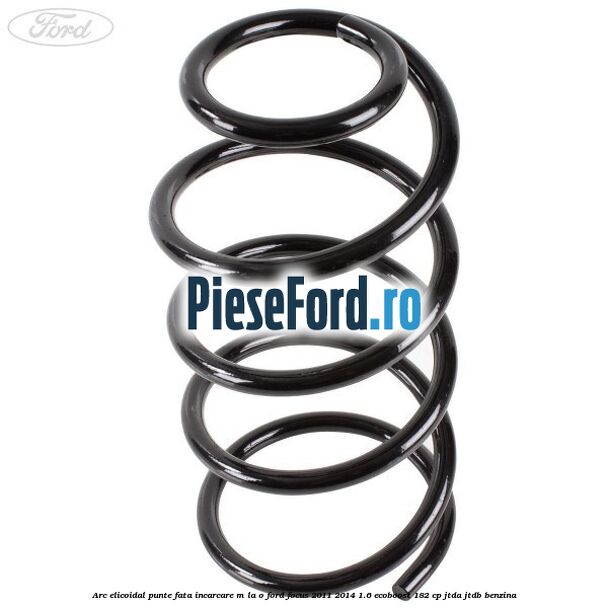 Arc elicoidal punte fata incarcare M la O Ford Focus 2011-2014 1.6 EcoBoost 182 cp JTDA, JTDB benzina