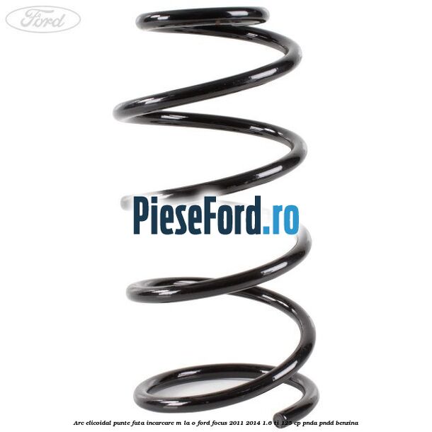 Arc elicoidal punte fata incarcare M la O Ford Focus 2011-2014 1.6 Ti 125 cp Arc elicoidal punte fata incarcare M la O Ford Focus 2011-2014 1.6 Ti 125 cp PNDA, PNDD benzina