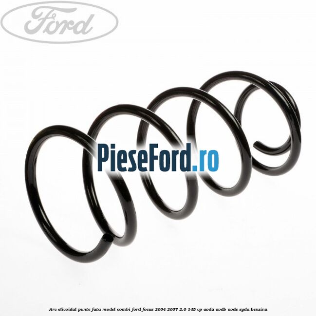 Arc elicoidal punte fata model combi Ford Focus 2004-2007 2.0 145 cp AODA, AODB, AODE, SYDA benzina