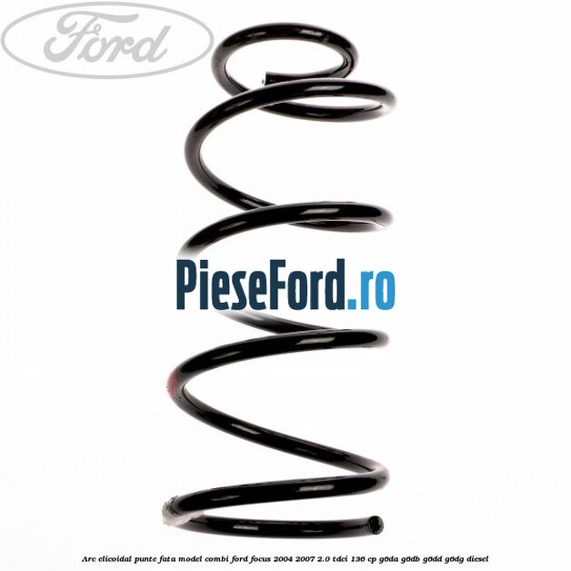 Arc elicoidal punte fata model combi Ford Focus 2004-2007 2.0 TDCi 136 cp G6DA, G6DB, G6DD, G6DG diesel