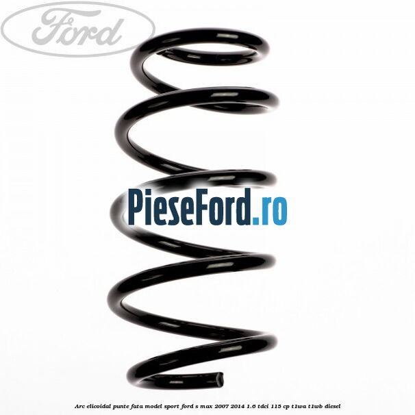 Arc elicoidal punte fata model sport Ford S-Max 2007-2014 1.6 TDCi 115 cp T1WA, T1WB diesel