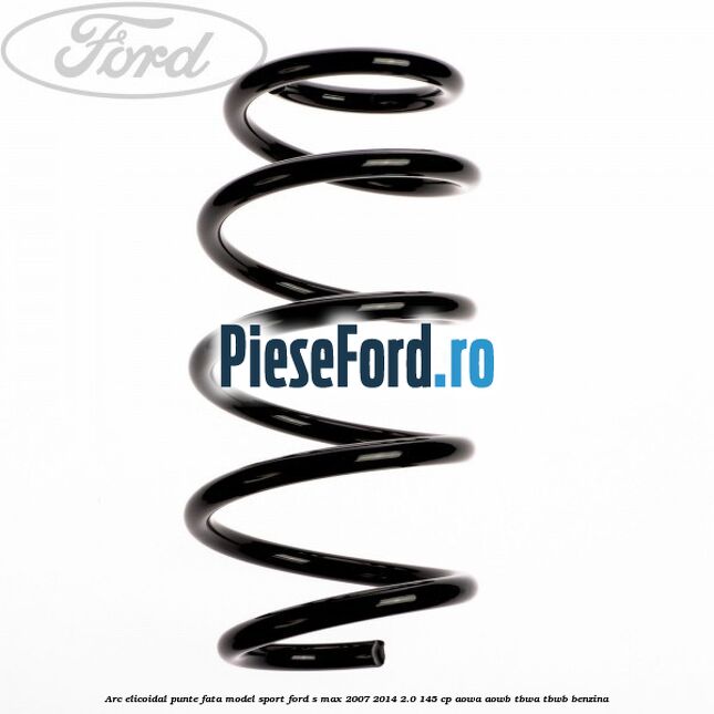 Arc elicoidal punte fata model sport Ford S-Max 2007-2014 2.0 145 cp AOWA, AOWB, TBWA, TBWB benzina