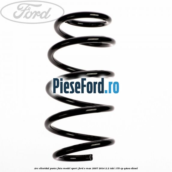 Arc elicoidal punte fata model sport Ford S-Max 2007-2014 2.2 TDCi 175 cp Q4WA diesel