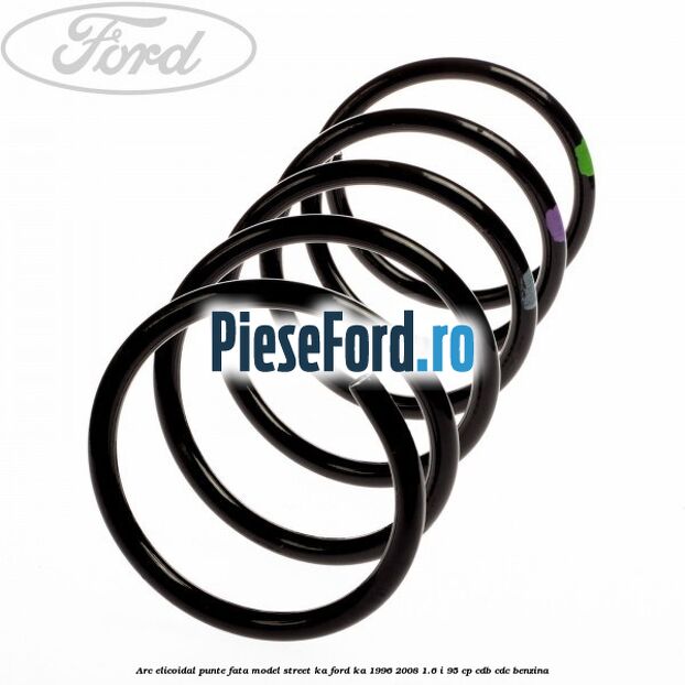 Arc elicoidal punte fata model Street KA Ford Ka 1996-2008 1.6 i 95 cp CDB, CDC benzina