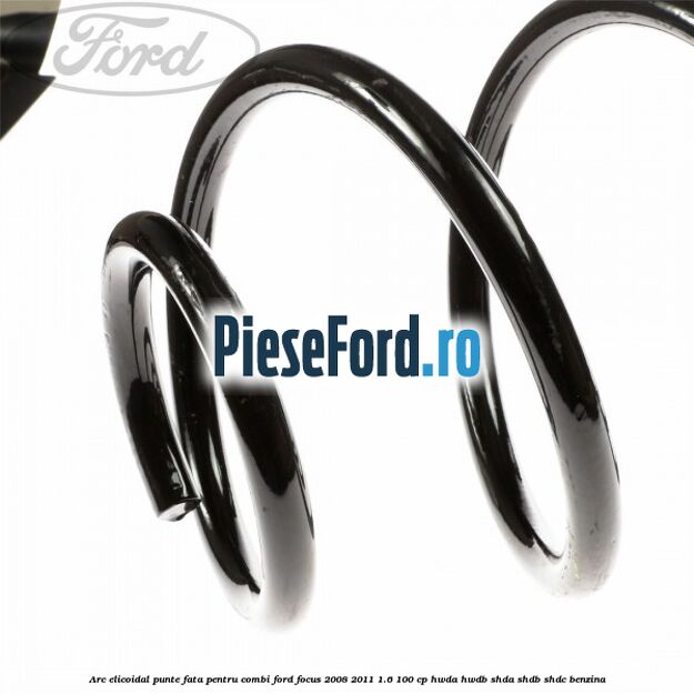 Arc elicoidal punte fata pentru combi Ford Focus 2008-2011 1.6 100 cp HWDA, HWDB, SHDA, SHDB, SHDC benzina