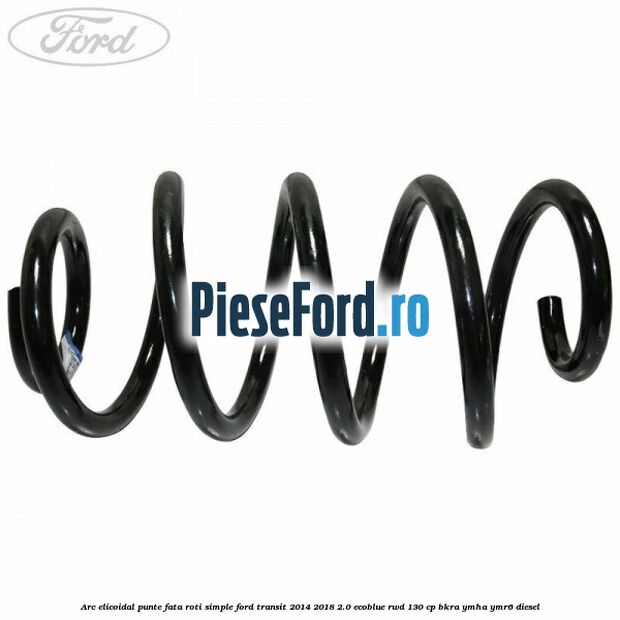 Arc elicoidal punte fata roti simple Ford Transit 2014-2018 2.0 EcoBlue RWD 130 cp BKRA, YMHA, YMR6 diesel