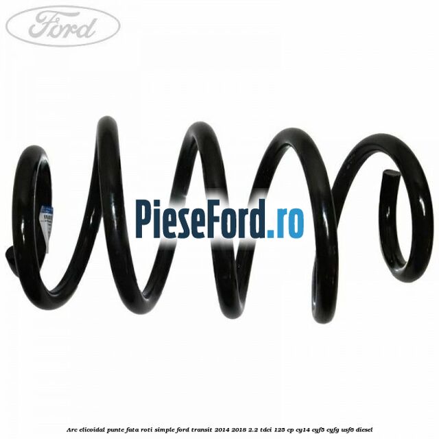 Arc elicoidal punte fata roti simple Ford Transit 2014-2018 2.2 TDCi 125 cp CY14, CYF5, CYFG, USF6 diesel