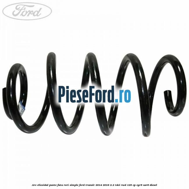Arc elicoidal punte fata roti simple Ford Transit 2014-2018 2.2 TDCi RWD 125 cp CYR5, USR6 diesel