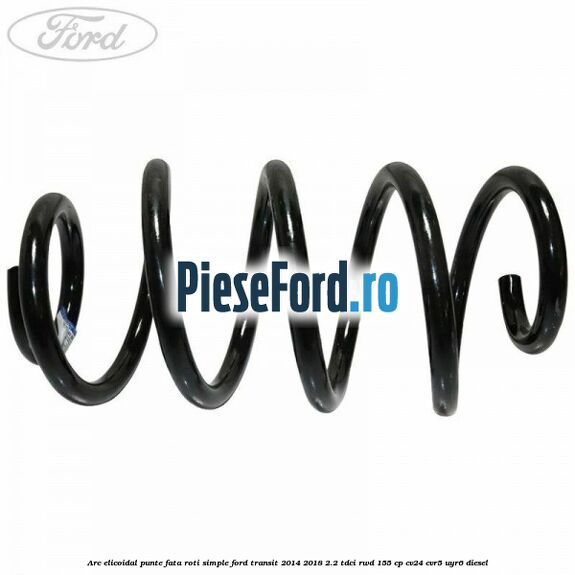 Arc elicoidal punte fata roti simple Ford Transit 2014-2018 2.2 TDCi RWD 155 cp CV24, CVR5, UYR6 diesel