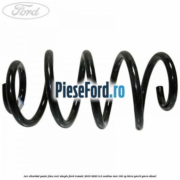 Arc elicoidal punte fata roti simple Ford Transit 2019-2023 2.0 EcoBlue 4x4 130 cp BKRA, YMR6, YMRA diesel