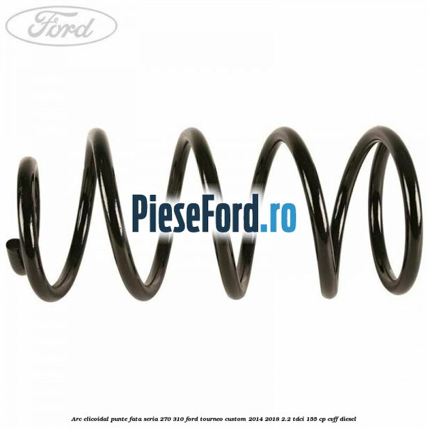 Arc elicoidal punte fata seria 270/310 Ford Tourneo Custom 2014-2018 2.2 TDCi 155 cp Arc elicoidal punte fata seria 270/310 Ford Tourneo Custom 2014-2018 2.2 TDCi 155 cp CVFF diesel