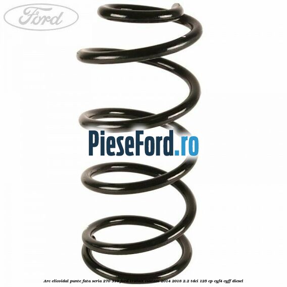 Arc elicoidal punte fata seria 270/310 Ford Transit Custom 2014-2018 2.2 TDCi 125 cp CYF4, CYFF diesel