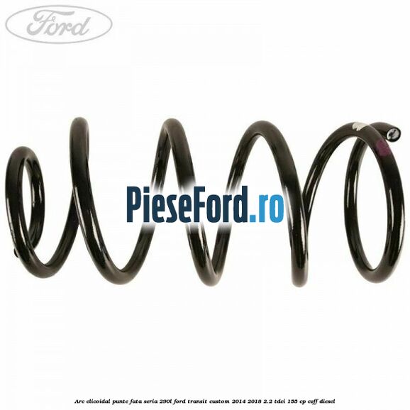 Arc elicoidal punte fata seria 290L Ford Transit Custom 2014-2018 2.2 TDCi 155 cp CVFF diesel