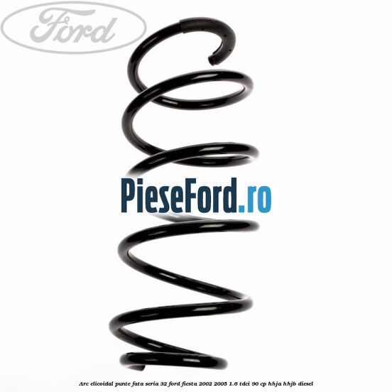 Arc elicoidal punte fata seria 32 Ford Fiesta 2002-2005 1.6 TDCi 90 cp HHJA, HHJB diesel
