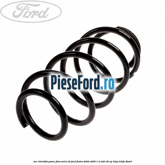 Arc elicoidal punte fata seria 32 Ford Fiesta 2002-2005 1.6 TDCi 90 cp HHJA, HHJB diesel