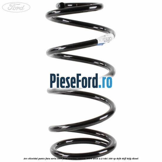 Arc elicoidal punte fata seria 330L Ford Tourneo Custom 2014-2018 2.2 TDCi 100 cp DRF4, DRFF, DRFG diesel